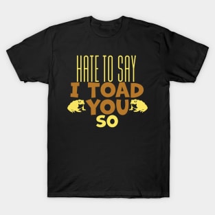 Hate To Say I Toad You So T-Shirt